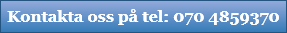 Kontakta oss på tel: 070 4859370